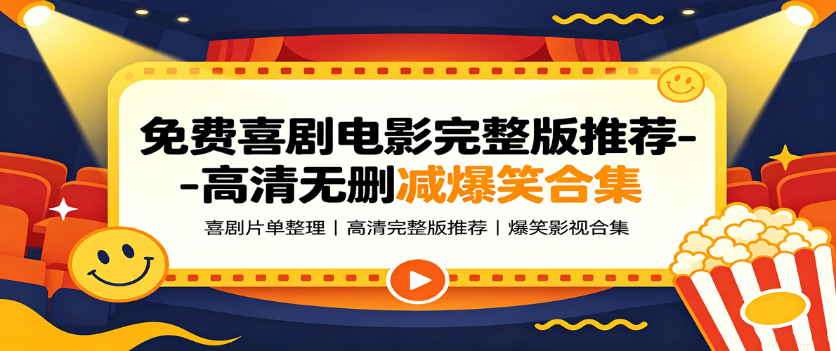 免费喜剧电影完整版推荐-高清无删减爆笑合集